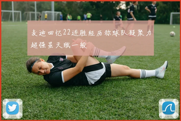 麦迪回忆22连胜经历称球队凝聚力超强虽天赋一般