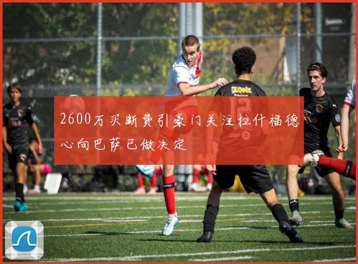 2600万买断费引豪门关注拉什福德心向巴萨已做决定