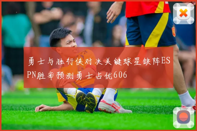 勇士与独行侠对决关键球星缺阵ESPN胜率预测勇士占优606