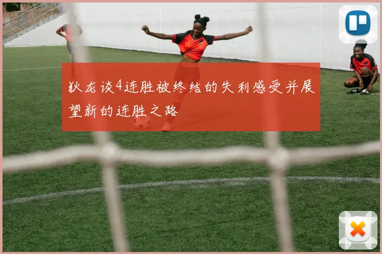 狄龙谈4连胜被终结的失利感受并展望新的连胜之路