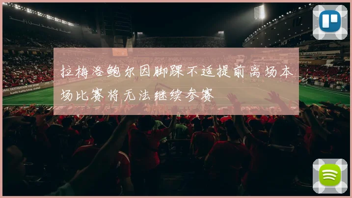 拉梅洛鲍尔因脚踝不适提前离场本场比赛将无法继续参赛